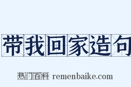 带我回家造句是什么意思的图片